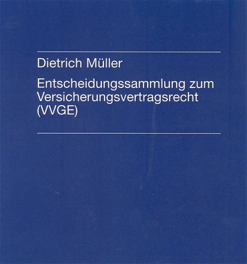 Entscheidungssammlung zum Versicherungsvertragsrecht (VVGE) - Dietrich M&uuml;ller