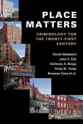 Place Matters - David Weisburd, John E. Eck, Anthony A. Braga, Cody W. Telep, Breanne Cave