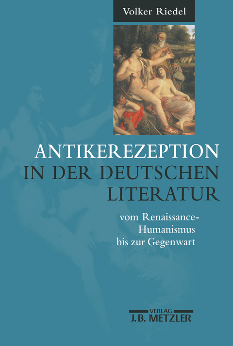 Antikerezeption in der deutschen Literatur vom Renaissance-Humanismus bis zur Gegenwart - Volker Riedel