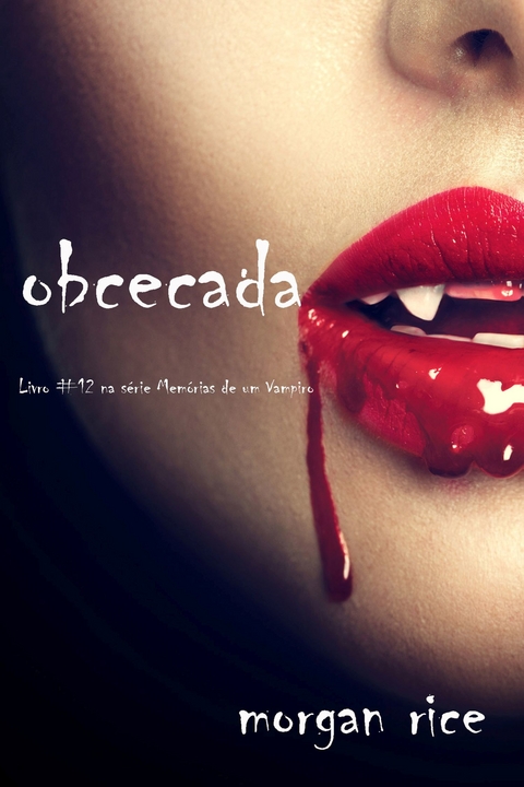Obcecada (Livro #12 da s&eacute;rie Mem&oacute;rias de Um Vampiro) - Morgan Rice