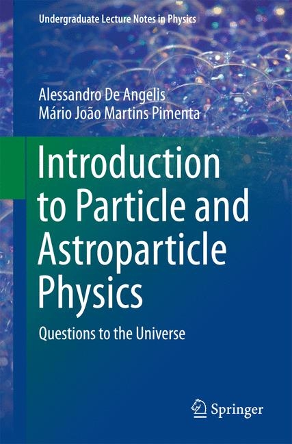 Introduction to Particle and Astroparticle Physics - Alessandro De Angelis, M&aacute;rio Jo&atilde;o Martins Pimenta