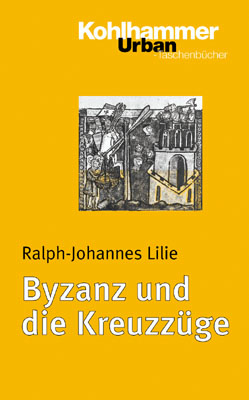 Byzanz und die Kreuzz&uuml;ge - Ralph-Johannes Lilie