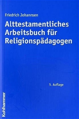 Alttestamentliches Arbeitsbuch f&uuml;r Religionsp&auml;dagogen - Friedrich Johannsen