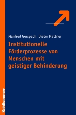 Institutionelle F&ouml;rderungsprozesse von Menschen mit geistiger Behinderung - Manfred Gerspach, Dieter Mattner