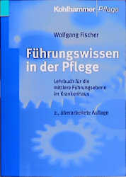 F&uuml;hrungswissen in der Pflege - Wolfgang Fischer