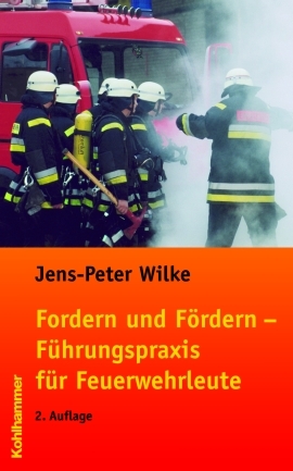 Fordern und F&ouml;rdern - F&uuml;hrungspraxis f&uuml;r Feuerwehrleute - Jens-Peter Wilke