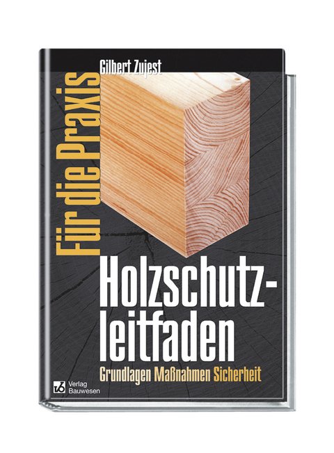 Holzschutzleitfaden f&uuml;r die Praxis - Gilbert Zujest