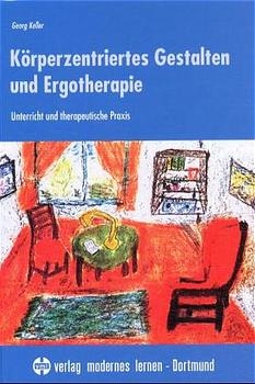 K&ouml;rperzentriertes Gestalten und Ergotherapie - Georg Keller