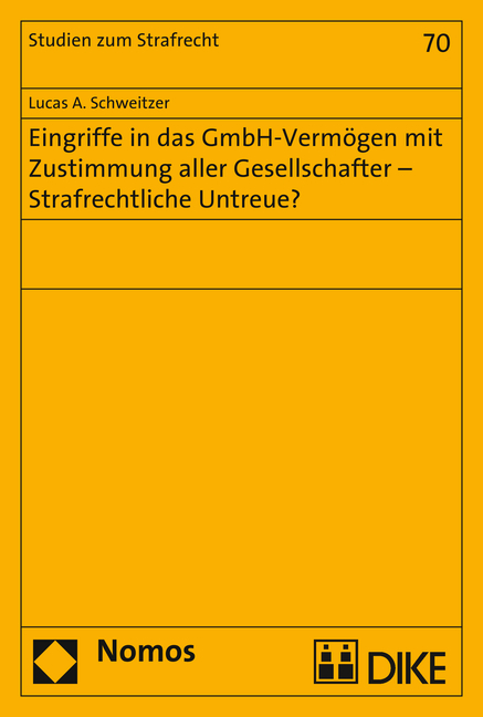 Eingriffe in das GmbH-Verm&ouml;gen mit Zustimmung aller Gesellschafter - Strafrechtliche Untreue? - Lucas A. Schweitzer