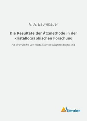 Die Resultate der &Auml;tzmethode in der kristallographischen Forschung - H. A. Baumhauer