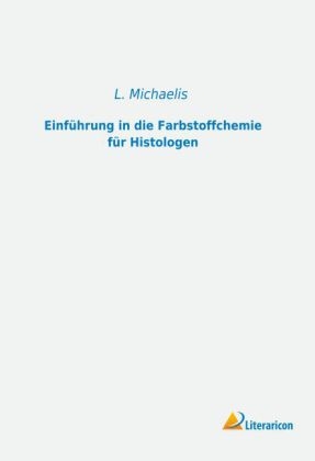 Einf&uuml;hrung in die Farbstoffchemie f&uuml;r Histologen - L. Michaelis