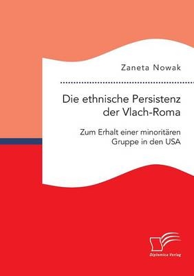 Die ethnische Persistenz der Vlach-Roma: Zum Erhalt einer minoritÃ¤ren Gruppe in den USA