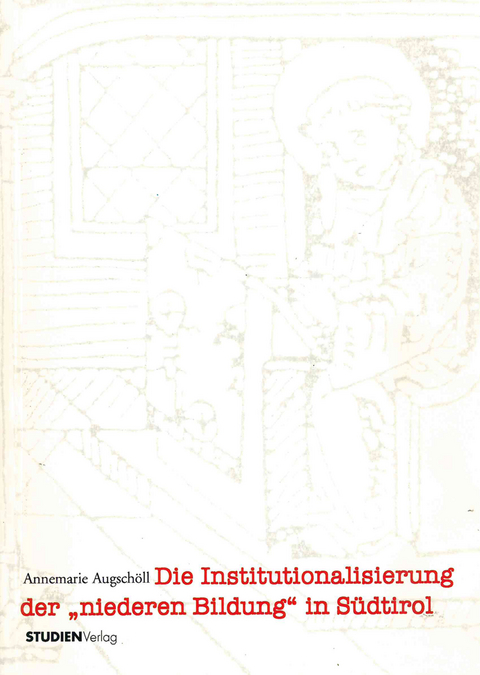 Die Institutionalisierung der "niederen Bildung" in S&uuml;dtirol - Annemarie Augsch&ouml;ll