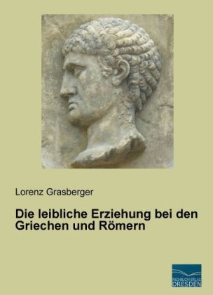 Die leibliche Erziehung bei den Griechen und Römern