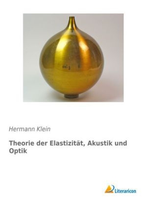 Theorie der Elastizit&auml;t, Akustik und Optik - Hermann Klein