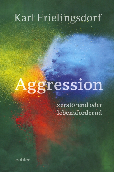 Aggression - zerstörend oder lebensfördernd - Karl Frielingsdorf