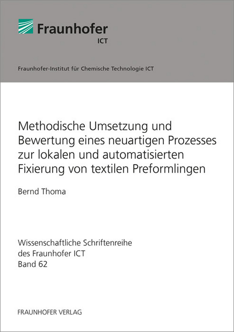 Methodische Umsetzung und Bewertung eines neuartigen Prozesses zur lokalen und automatisierten Fixierung von textilen Preformlingen - Bernd Thoma