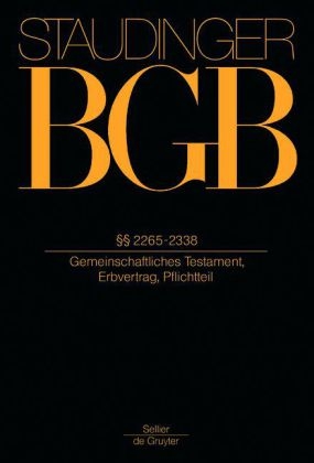 J. von Staudingers Kommentar zum B&uuml;rgerlichen Gesetzbuch mit Einf&uuml;hrungsgesetz und Nebengesetzen. Erbrecht / &sect;&sect; 2265-2338