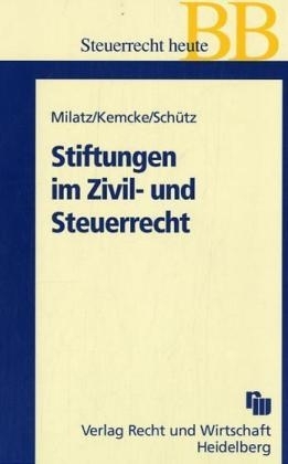 Stiftungen im Zivil- und Steuerrecht - J&uuml;rgen Milatz, Tom Kemcke, Robert Sch&uuml;tz