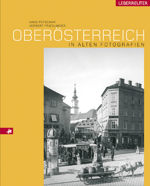 Ober&ouml;sterreich in alten Fotografien - Hans Petschar, Herbert Friedlmeier