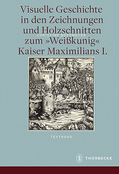 Visuelle Geschichte in den Zeichnungen und Holzschnitten zum <Wei&szlig;kunig> Kaiser Maximilians I. - Christine Bo&szlig;meyer