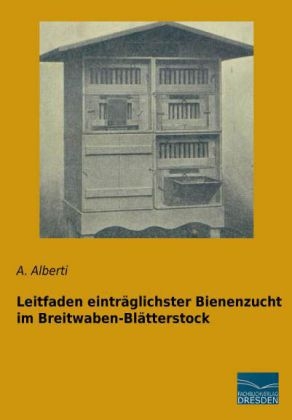 Leitfaden eintr&auml;glichster Bienenzucht im Breitwaben-Bl&auml;tterstock - A. Alberti