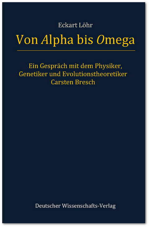 Von Alpha bis Omega. Ein Gespr&auml;ch mit dem Physiker, Genetiker und Evolutionstheoretiker Carsten Bresch - Eckart L&ouml;hr