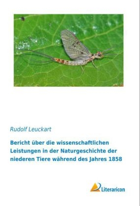Bericht &uuml;ber die wissenschaftlichen Leistungen in der Naturgeschichte der niederen Tiere w&auml;hrend des Jahres 1858 - Rudolf Leuckart