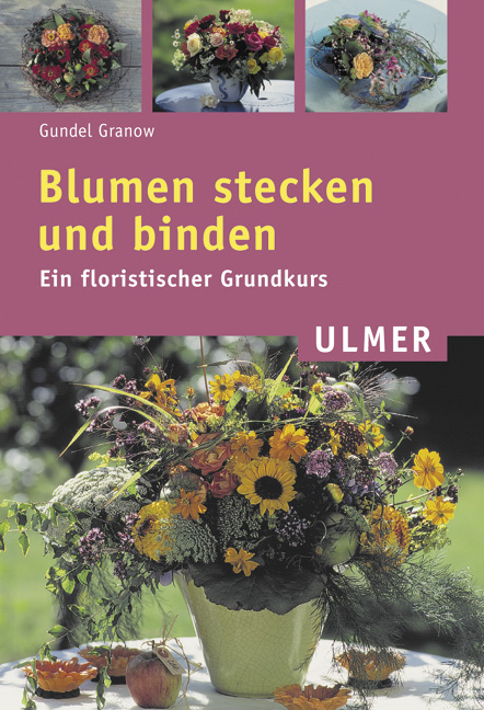 Blumen stecken und binden - Gundel Granow