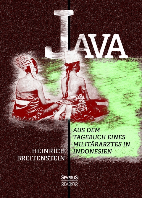 Java: Aus dem Tagebuch eines Milit&auml;rarztes in Indonesien - Heinrich Breitenstein