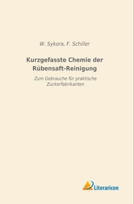 Kurzgefasste Chemie der R&uuml;bensaft-Reinigung - W. Sykora, F. Schiller