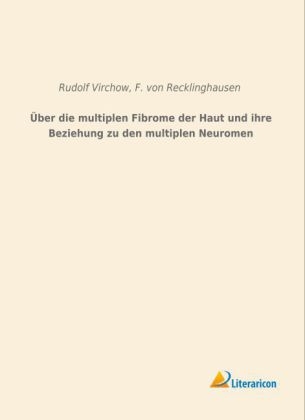 Über die multiplen Fibrome der Haut und ihre Beziehung zu den multiplen Neuromen