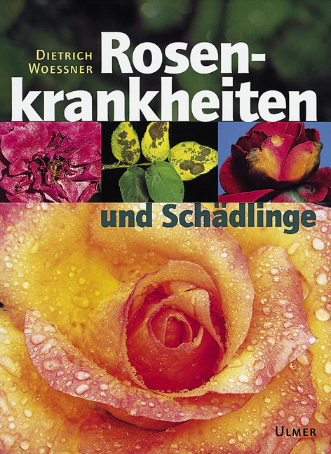 Rosenkrankheiten und Sch&auml;dlinge - Dietrich Woessner