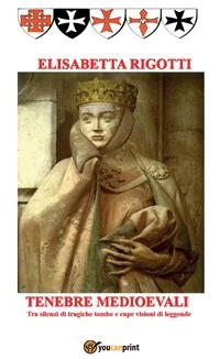 Tenebre medioevali. Tra silenzi di tragiche tombe e cupe visioni di leggende