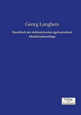 Handbuch der elektrolytischen (galvanischen) Metallniederschläge