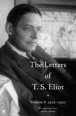 The Letters of T. S. Eliot Volume 6: 1932&ndash;1933 - T. S. Eliot