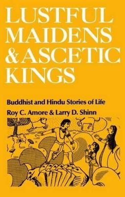 Lustful Maidens and Ascetic Kings - Roy C. Amore, Larry D. Shinn
