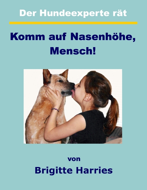 Der Hundeexperte r&auml;t - Komm auf Nasenh&ouml;he, Mensch - Brigitte Harries