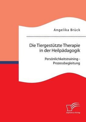 Die TiergestÃ¼tzte Therapie in der HeilpÃ¤dagogik: PersÃ¶nlichkeitstraining - Prozessbegleitung