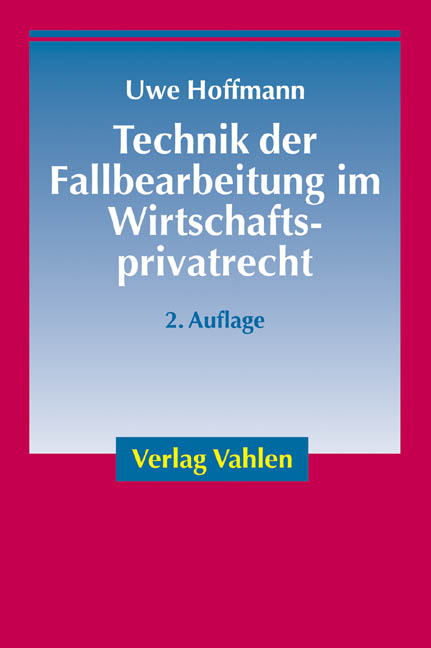 Technik der Fallbearbeitung im Wirtschaftsprivatrecht - Uwe Hoffmann