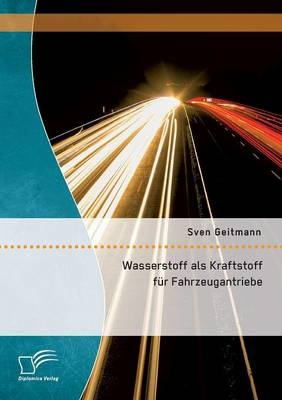 Wasserstoff als Kraftstoff f&uuml;r Fahrzeugantriebe - Sven Geitmann