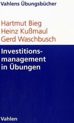 Investitionsmanagement in &Uuml;bungen - Hartmut Bieg, Heinz Kussmaul, Gerd Waschbusch