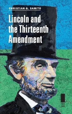 Lincoln and the Thirteenth Amendment - Christian G. Samito