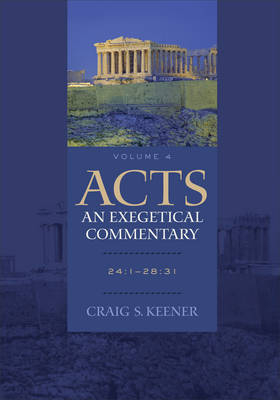 Acts: An Exegetical Commentary &ndash; 24:1&ndash;28:31 - Craig S. Keener