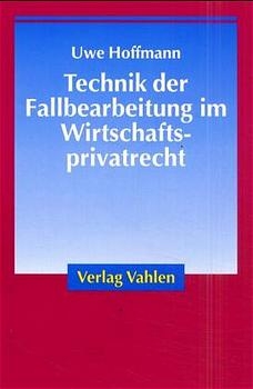 Technik der Fallbearbeitung im Wirtschaftsprivatrecht - Uwe Hoffmann