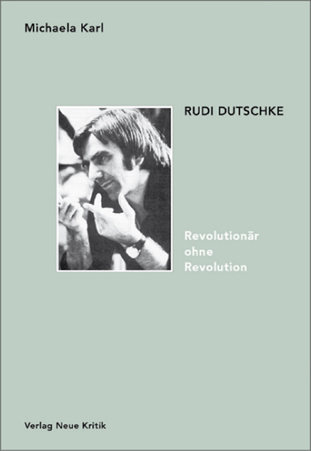 Rudi Dutschke. Revolution&auml;r ohne Revolution - Michaela Karl