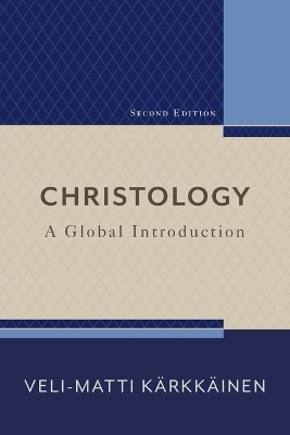 Christology – A Global Introduction - Veli–matti Kärkkäinen