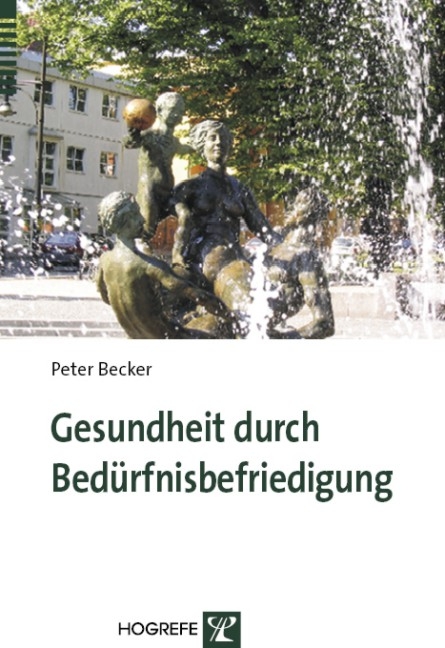 Gesundheit durch Bed&uuml;rfnisbefriedigung - Peter Becker