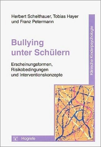 Bullying unter Sch&uuml;lern - Herbert Scheithauer, Tobias Hayer, Franz Petermann