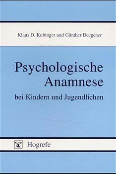 Psychologische Anamnese bei Kindern und Jugendlichen - G&uuml;nther Deegener, Klaus D. Kubinger